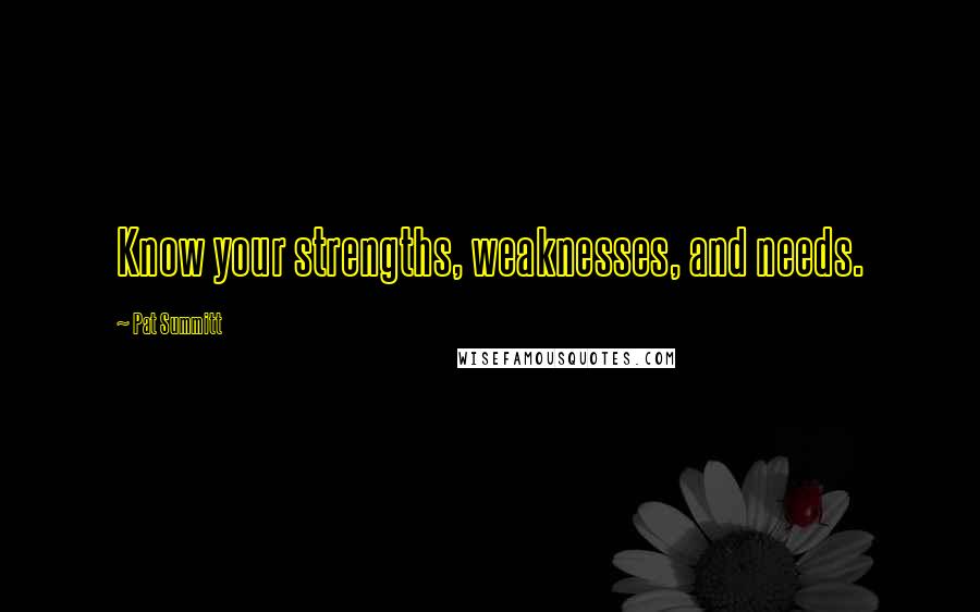 Pat Summitt Quotes: Know your strengths, weaknesses, and needs.