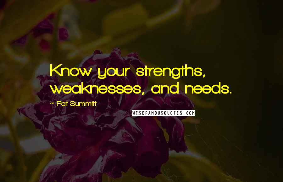 Pat Summitt Quotes: Know your strengths, weaknesses, and needs.
