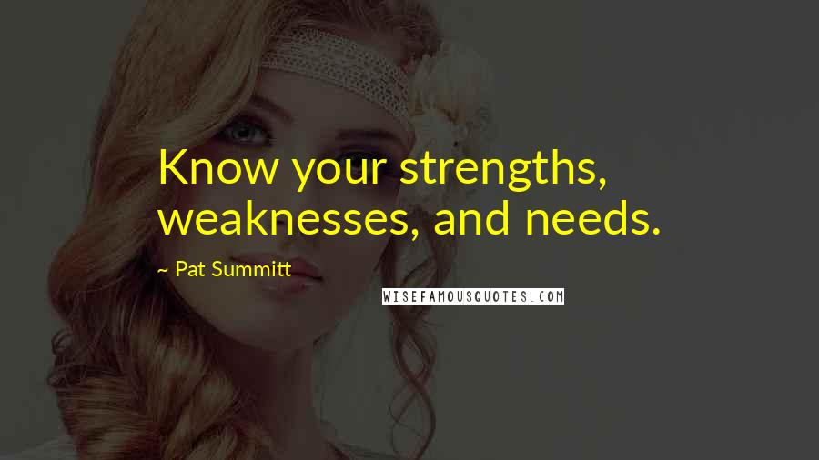 Pat Summitt Quotes: Know your strengths, weaknesses, and needs.