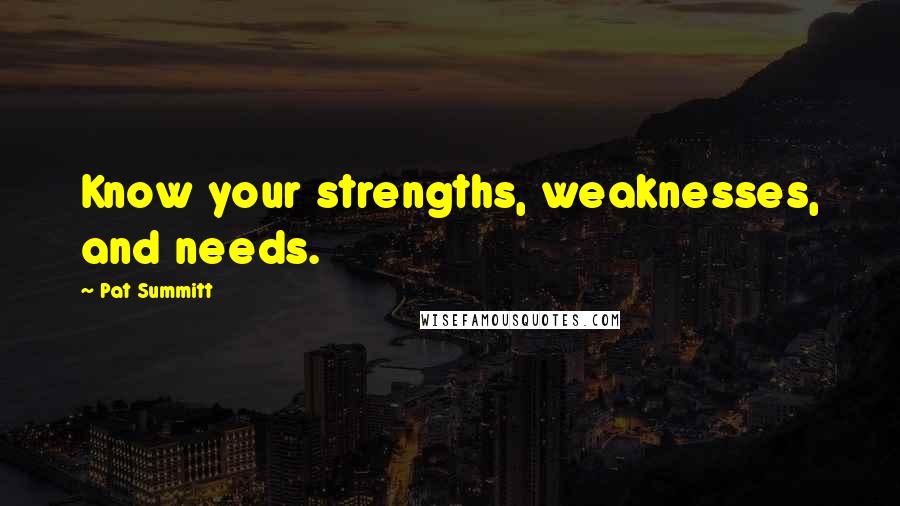 Pat Summitt Quotes: Know your strengths, weaknesses, and needs.