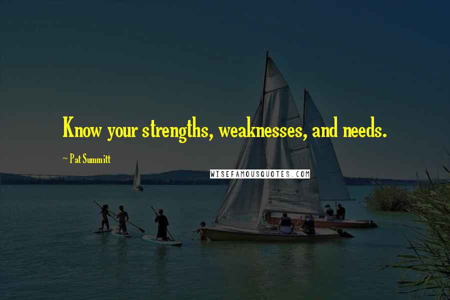 Pat Summitt Quotes: Know your strengths, weaknesses, and needs.