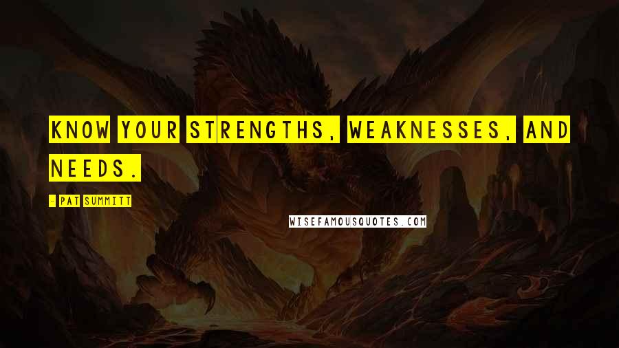 Pat Summitt Quotes: Know your strengths, weaknesses, and needs.