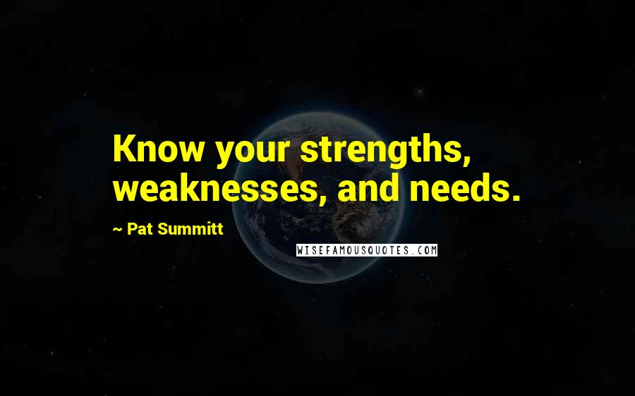 Pat Summitt Quotes: Know your strengths, weaknesses, and needs.