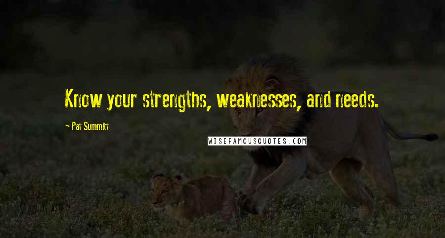 Pat Summitt Quotes: Know your strengths, weaknesses, and needs.