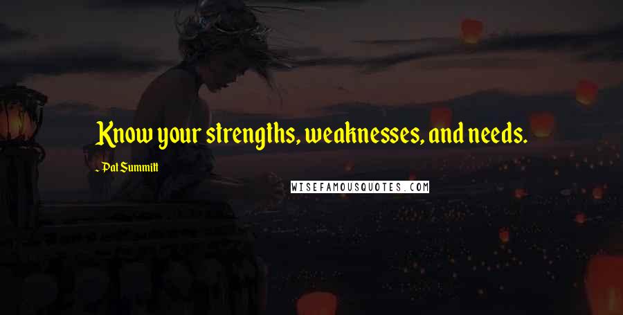 Pat Summitt Quotes: Know your strengths, weaknesses, and needs.