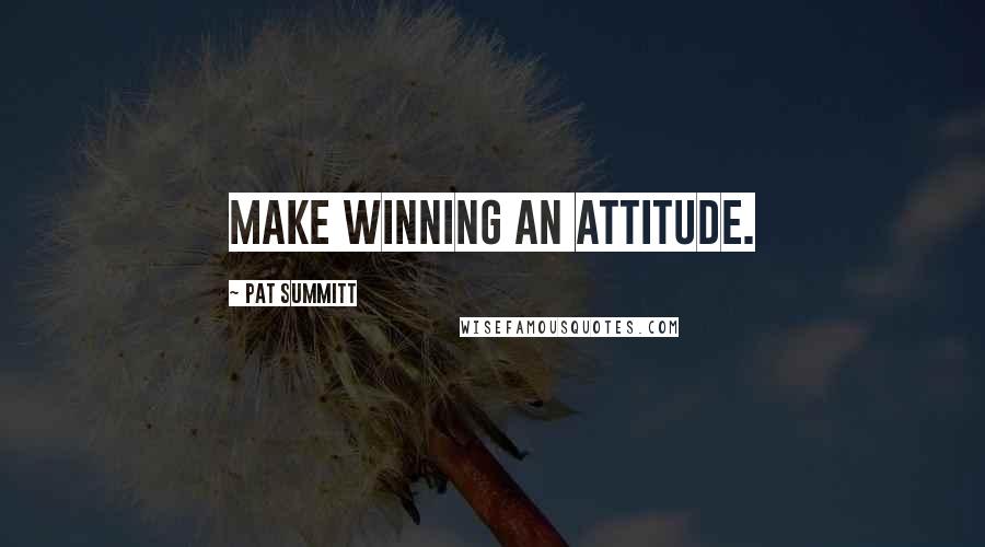 Pat Summitt Quotes: Make Winning an Attitude.