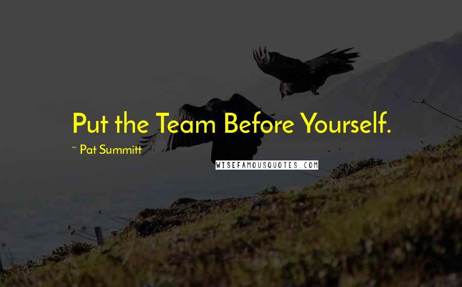 Pat Summitt Quotes: Put the Team Before Yourself.