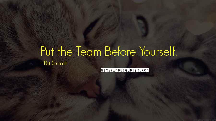 Pat Summitt Quotes: Put the Team Before Yourself.