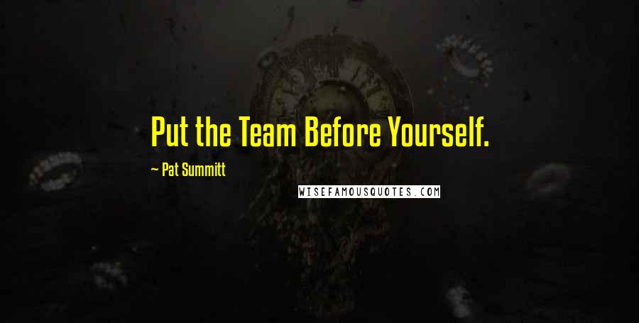 Pat Summitt Quotes: Put the Team Before Yourself.