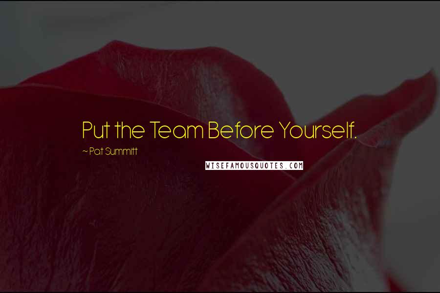 Pat Summitt Quotes: Put the Team Before Yourself.