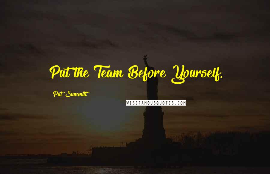 Pat Summitt Quotes: Put the Team Before Yourself.