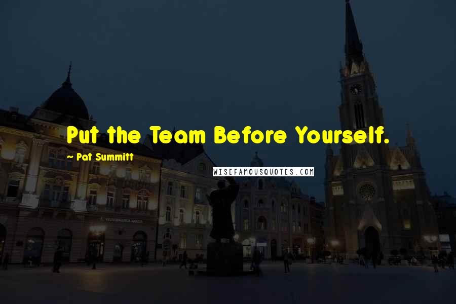 Pat Summitt Quotes: Put the Team Before Yourself.