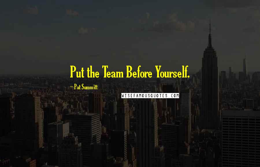 Pat Summitt Quotes: Put the Team Before Yourself.