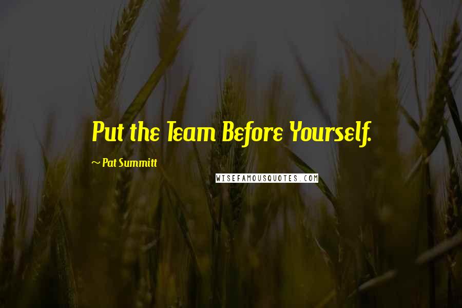 Pat Summitt Quotes: Put the Team Before Yourself.