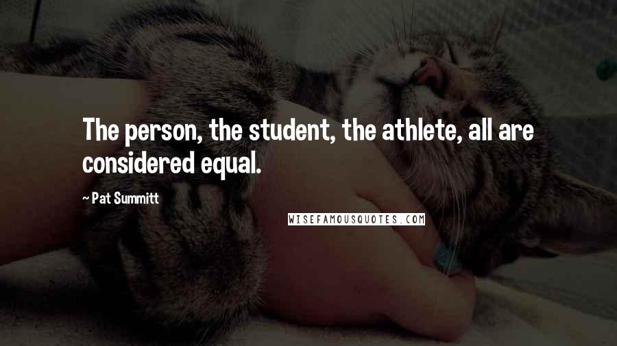 Pat Summitt Quotes: The person, the student, the athlete, all are considered equal.