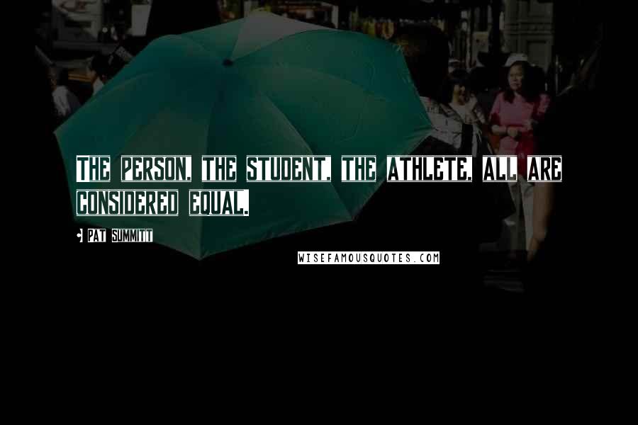 Pat Summitt Quotes: The person, the student, the athlete, all are considered equal.