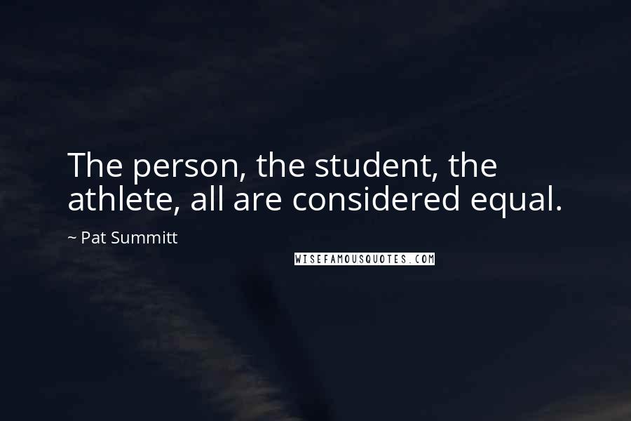Pat Summitt Quotes: The person, the student, the athlete, all are considered equal.