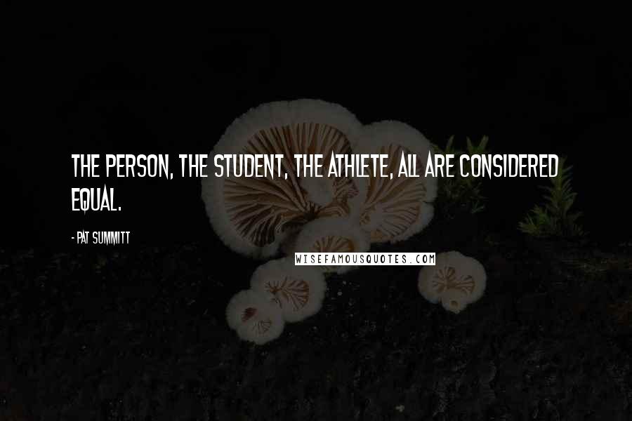 Pat Summitt Quotes: The person, the student, the athlete, all are considered equal.