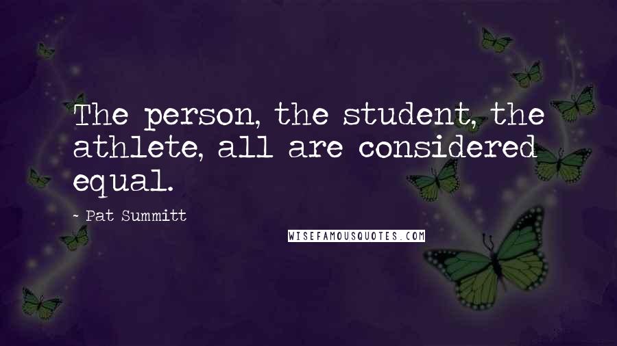 Pat Summitt Quotes: The person, the student, the athlete, all are considered equal.