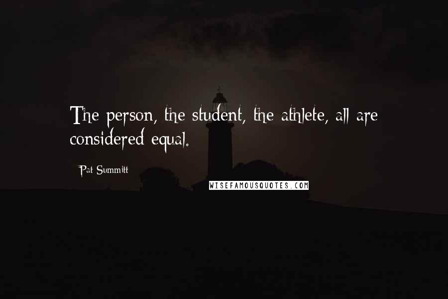 Pat Summitt Quotes: The person, the student, the athlete, all are considered equal.