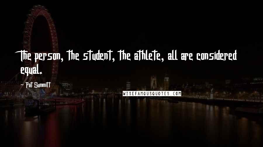 Pat Summitt Quotes: The person, the student, the athlete, all are considered equal.
