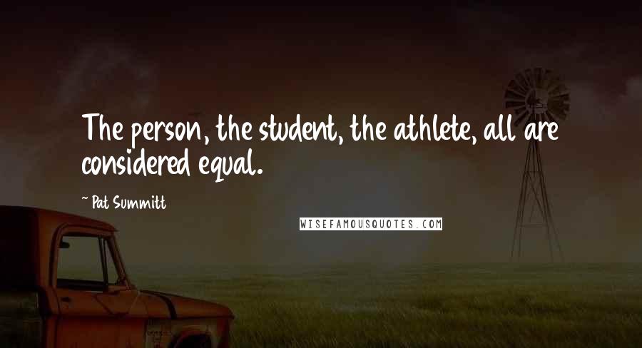 Pat Summitt Quotes: The person, the student, the athlete, all are considered equal.