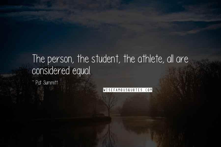 Pat Summitt Quotes: The person, the student, the athlete, all are considered equal.