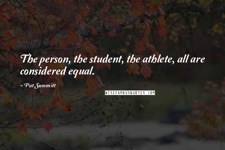 Pat Summitt Quotes: The person, the student, the athlete, all are considered equal.