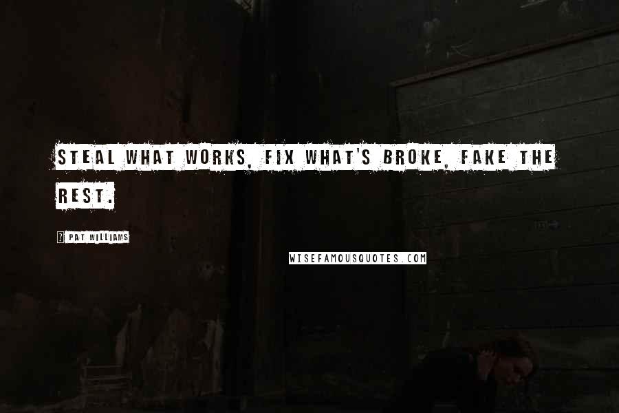 Pat Williams Quotes: Steal what works, fix what's broke, fake the rest.