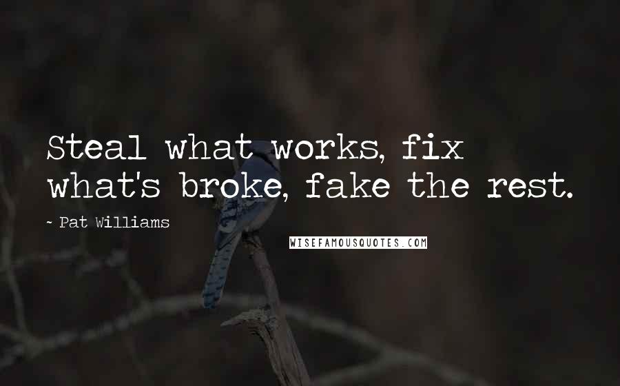 Pat Williams Quotes: Steal what works, fix what's broke, fake the rest.