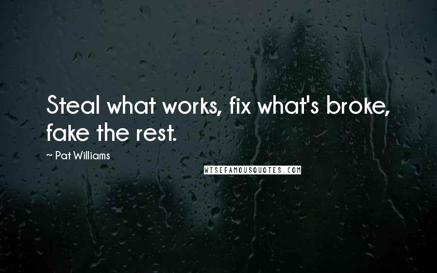 Pat Williams Quotes: Steal what works, fix what's broke, fake the rest.