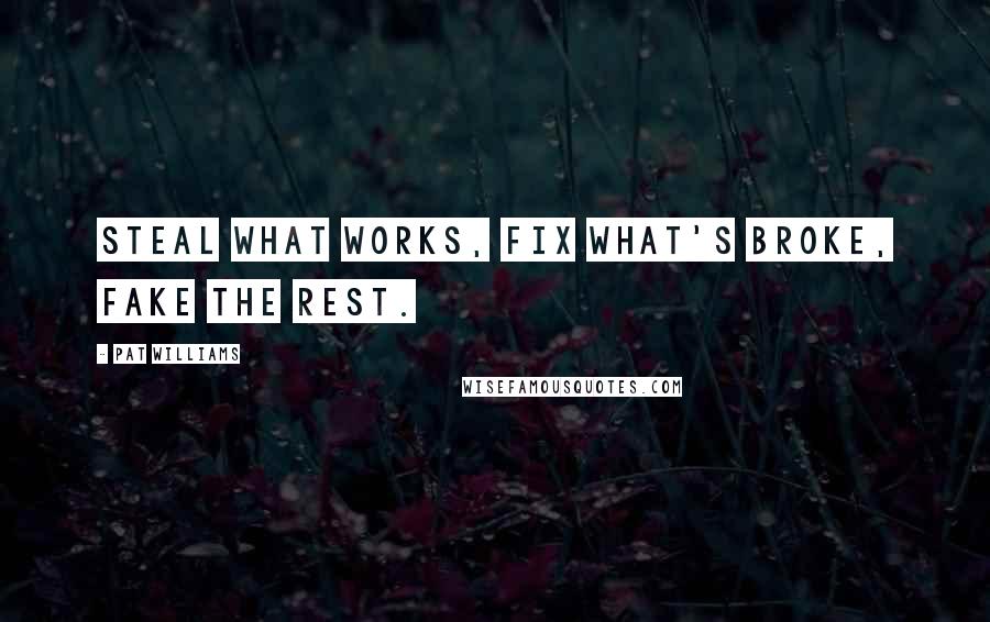 Pat Williams Quotes: Steal what works, fix what's broke, fake the rest.