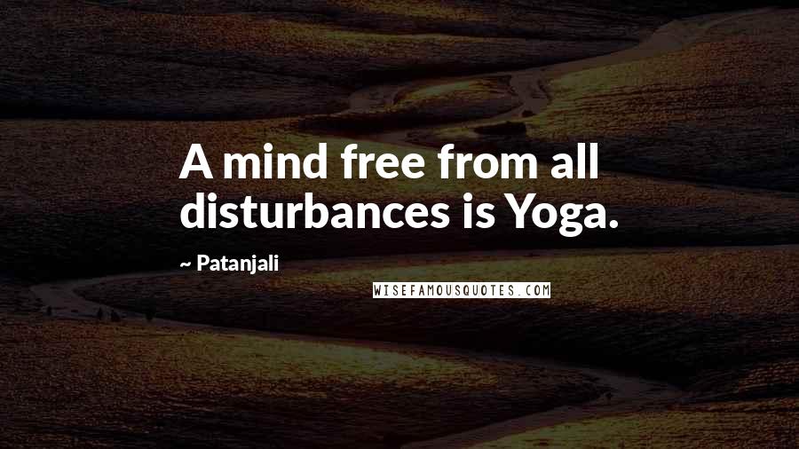 Patanjali Quotes: A mind free from all disturbances is Yoga.