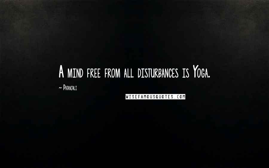 Patanjali Quotes: A mind free from all disturbances is Yoga.