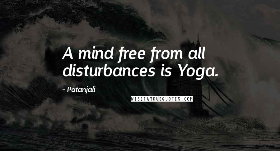 Patanjali Quotes: A mind free from all disturbances is Yoga.