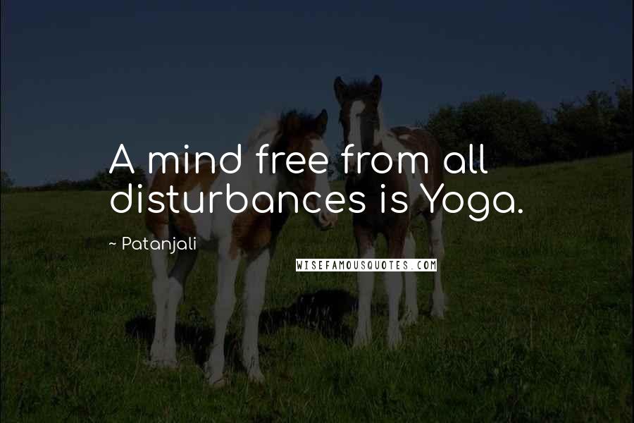 Patanjali Quotes: A mind free from all disturbances is Yoga.