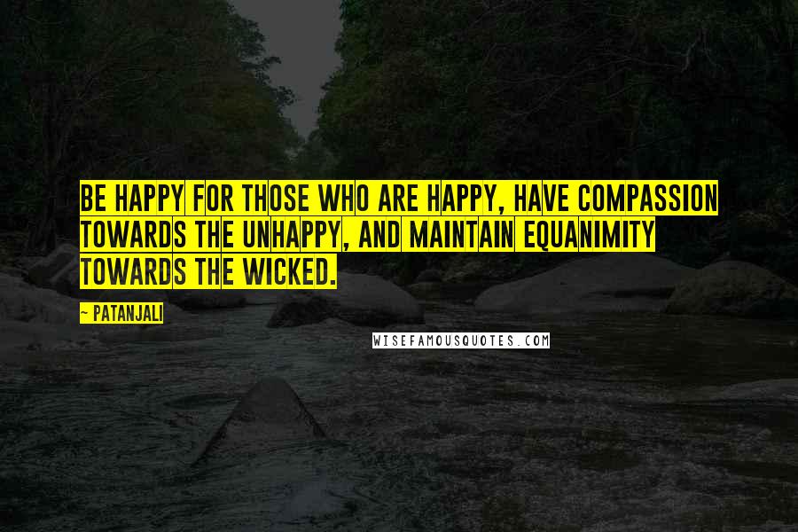 Patanjali Quotes: Be happy for those who are happy, have compassion towards the unhappy, and maintain equanimity towards the wicked.