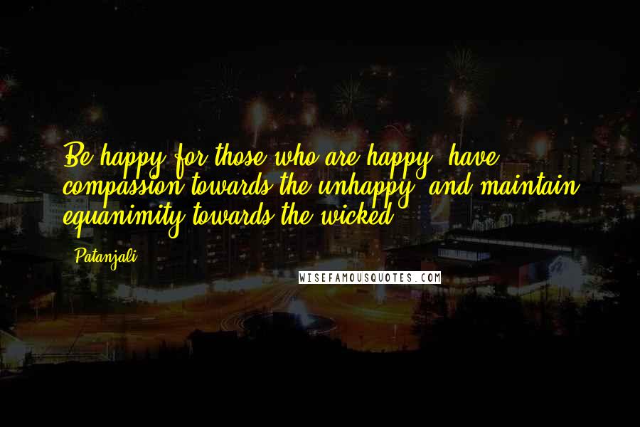 Patanjali Quotes: Be happy for those who are happy, have compassion towards the unhappy, and maintain equanimity towards the wicked.