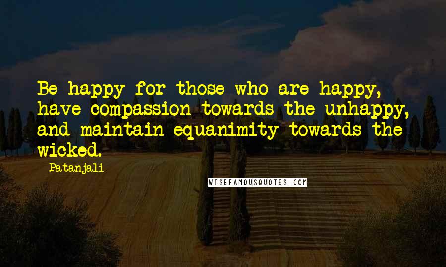 Patanjali Quotes: Be happy for those who are happy, have compassion towards the unhappy, and maintain equanimity towards the wicked.