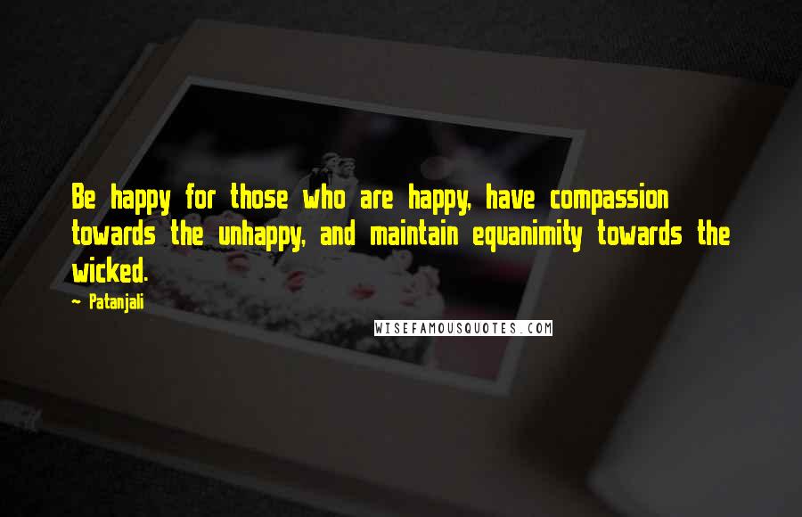 Patanjali Quotes: Be happy for those who are happy, have compassion towards the unhappy, and maintain equanimity towards the wicked.