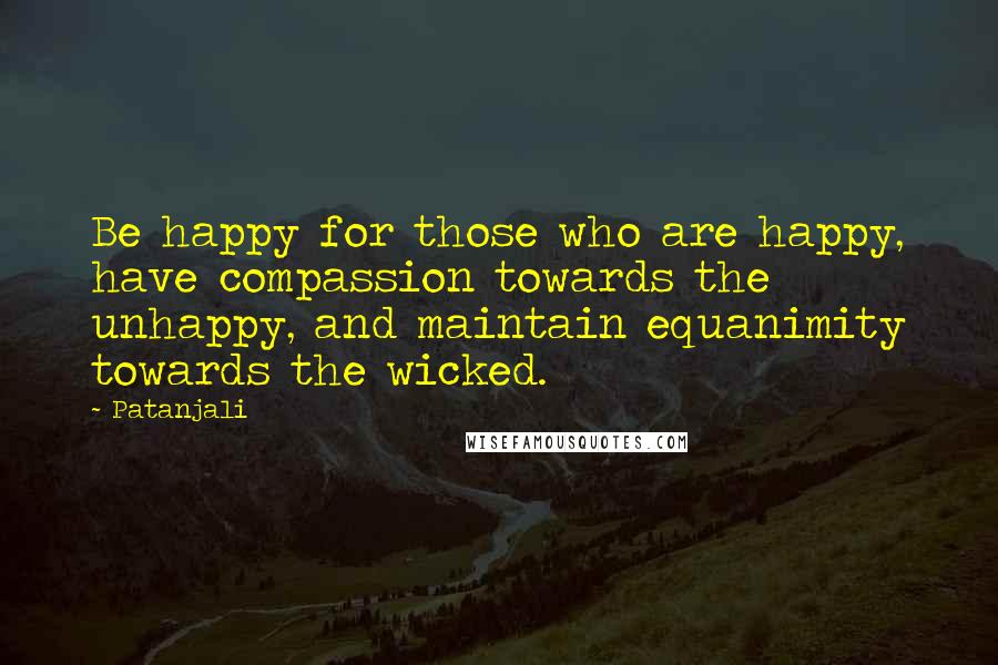 Patanjali Quotes: Be happy for those who are happy, have compassion towards the unhappy, and maintain equanimity towards the wicked.