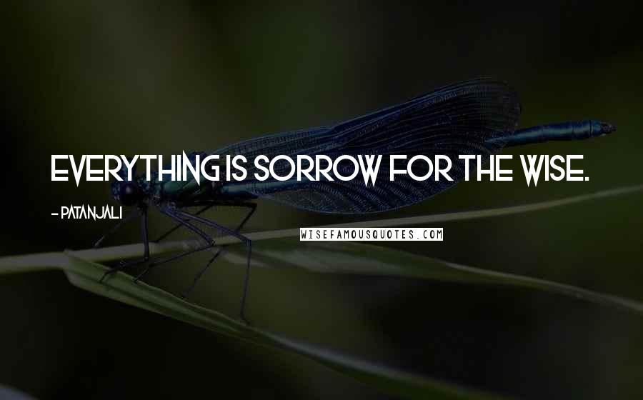 Patanjali Quotes: Everything is sorrow for the wise.