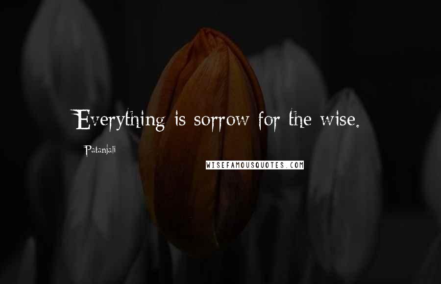 Patanjali Quotes: Everything is sorrow for the wise.