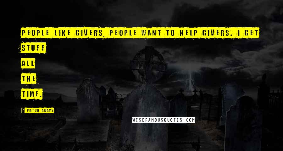 Patch Adams Quotes: People like givers, people want to help givers. I get stuff all the time.