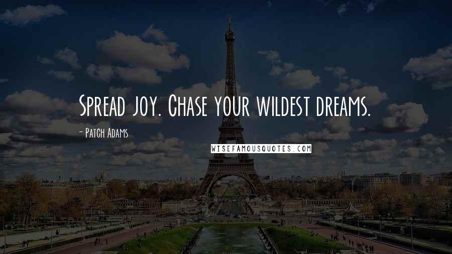 Patch Adams Quotes: Spread joy. Chase your wildest dreams.