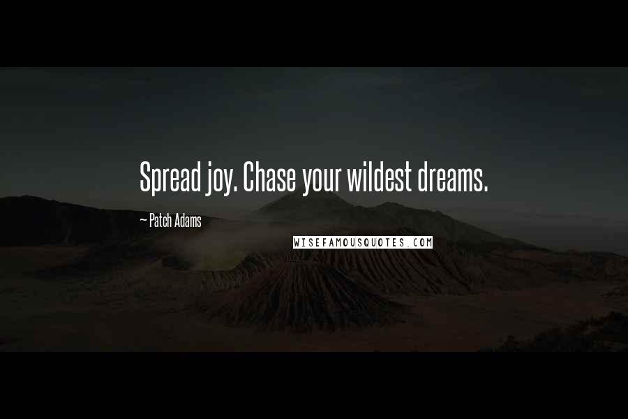 Patch Adams Quotes: Spread joy. Chase your wildest dreams.
