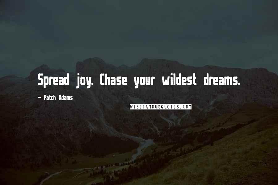 Patch Adams Quotes: Spread joy. Chase your wildest dreams.