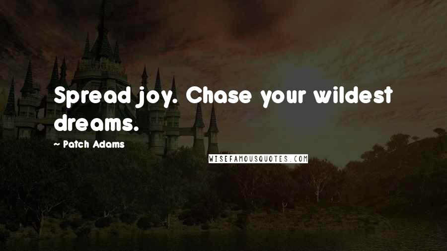 Patch Adams Quotes: Spread joy. Chase your wildest dreams.