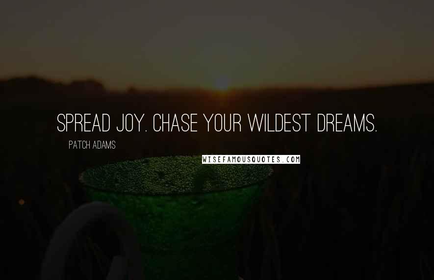 Patch Adams Quotes: Spread joy. Chase your wildest dreams.
