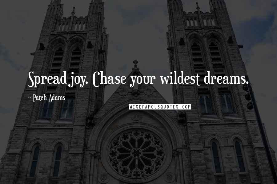 Patch Adams Quotes: Spread joy. Chase your wildest dreams.